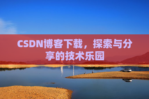 CSDN博客下载，探索与分享的技术乐园